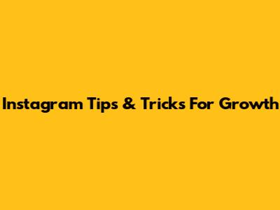 Instagram Tips & Tricks For Growth