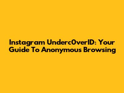 Instagram Underc0verID: Your Guide To Anonymous Browsing
