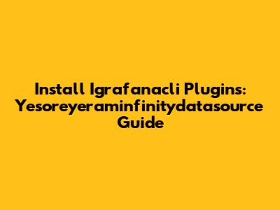 Install Igrafanacli Plugins: Yesoreyeraminfinitydatasource Guide