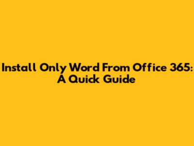 Install Only Word From Office 365: A Quick Guide