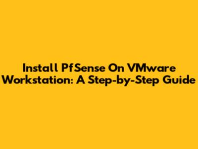 Install PfSense On VMware Workstation: A Step-by-Step Guide