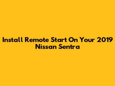 Install Remote Start On Your 2019 Nissan Sentra