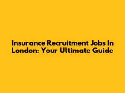 Insurance Recruitment Jobs In London: Your Ultimate Guide