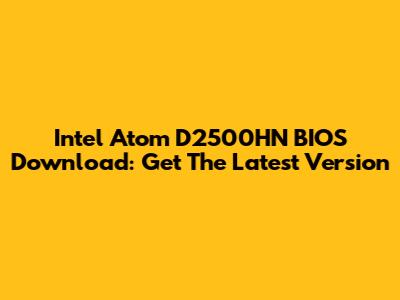 Intel Atom D2500HN BIOS Download: Get The Latest Version