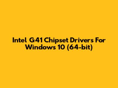 Intel G41 Chipset Drivers For Windows 10 (64-bit)