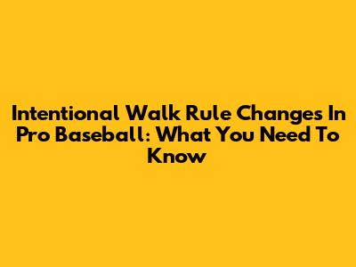Intentional Walk Rule Changes In Pro Baseball: What You Need To Know