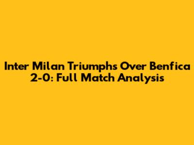 Inter Milan Triumphs Over Benfica 2-0: Full Match Analysis