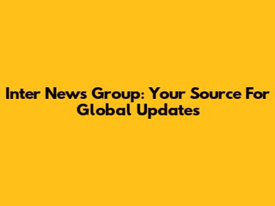 Inter News Group: Your Source For Global Updates