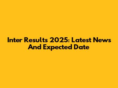 Inter Results 2025: Latest News And Expected Date