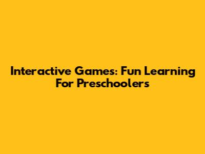 Interactive Games: Fun Learning For Preschoolers