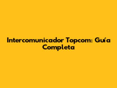 Intercomunicador Topcom: Guía Completa