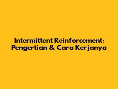 Intermittent Reinforcement: Pengertian & Cara Kerjanya