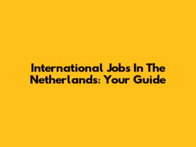 International Jobs In The Netherlands: Your Guide