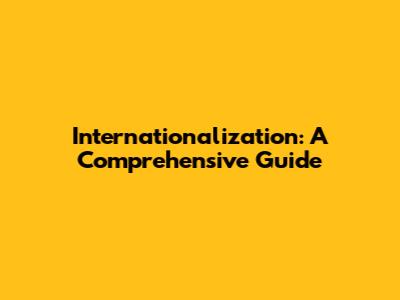 Internationalization: A Comprehensive Guide