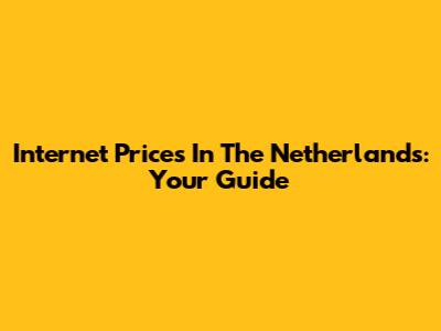 Internet Prices In The Netherlands: Your Guide