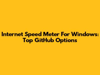 Internet Speed Meter For Windows: Top GitHub Options