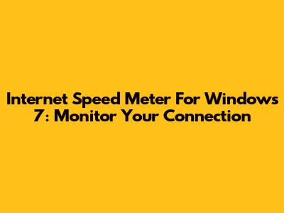 Internet Speed Meter For Windows 7: Monitor Your Connection