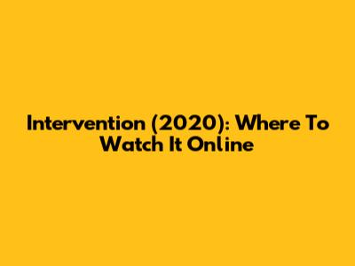 Intervention (2020): Where To Watch It Online