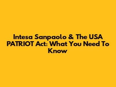 Intesa Sanpaolo & The USA PATRIOT Act: What You Need To Know