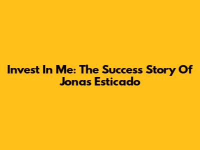 Invest In Me: The Success Story Of Jonas Esticado