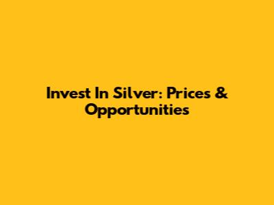 Invest In Silver: Prices & Opportunities