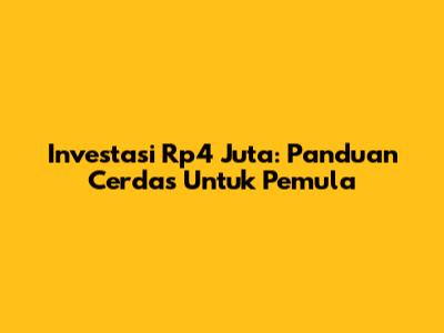 Investasi Rp4 Juta: Panduan Cerdas Untuk Pemula