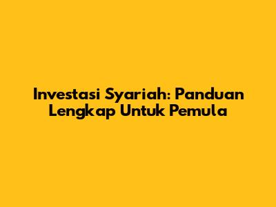 Investasi Syariah: Panduan Lengkap Untuk Pemula