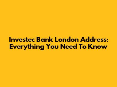 Investec Bank London Address: Everything You Need To Know
