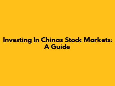 Investing In China's Stock Markets: A Guide