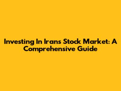 Investing In Iran's Stock Market: A Comprehensive Guide