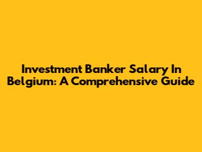 Investment Banker Salary In Belgium: A Comprehensive Guide