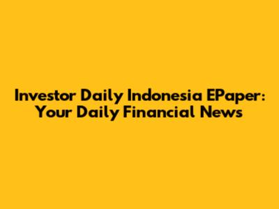 Investor Daily Indonesia EPaper: Your Daily Financial News