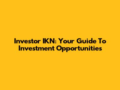 Investor IKN: Your Guide To Investment Opportunities