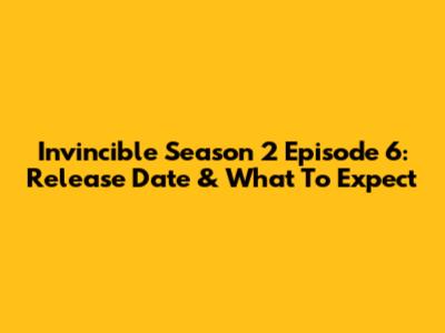 Invincible Season 2 Episode 6: Release Date & What To Expect