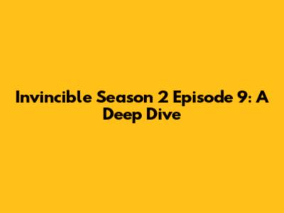 Invincible Season 2 Episode 9: A Deep Dive