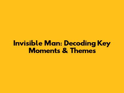 Invisible Man: Decoding Key Moments & Themes