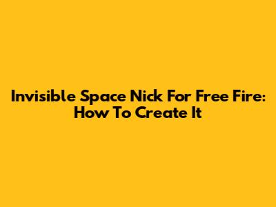 Invisible Space Nick For Free Fire: How To Create It
