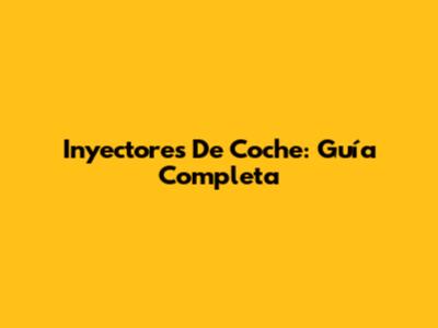 Inyectores De Coche: Guía Completa
