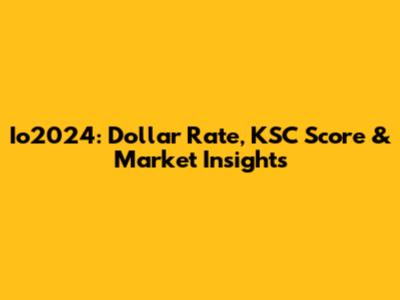 Io2024: Dollar Rate, KSC Score & Market Insights