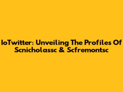 IoTwitter: Unveiling The Profiles Of Scnicholassc & Scfremontsc