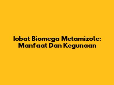 Iobat Biomega Metamizole: Manfaat Dan Kegunaan