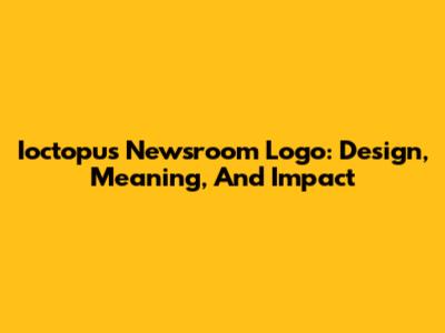 Ioctopus Newsroom Logo: Design, Meaning, And Impact