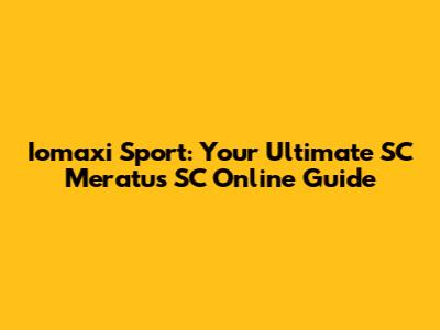 Iomaxi Sport: Your Ultimate SC Meratus SC Online Guide
