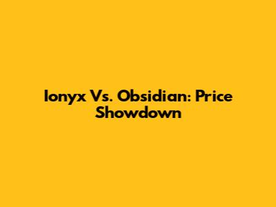 Ionyx Vs. Obsidian: Price Showdown