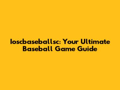 Ioscbaseballsc: Your Ultimate Baseball Game Guide