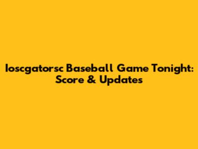 Ioscgatorsc Baseball Game Tonight: Score & Updates