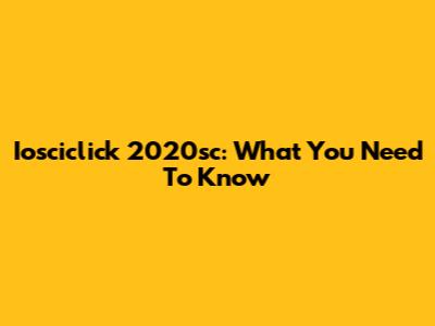Iosciclick 2020sc: What You Need To Know