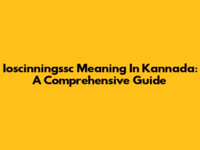 Ioscinningssc Meaning In Kannada: A Comprehensive Guide