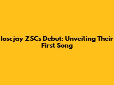 Ioscjay ZSC's Debut: Unveiling Their First Song