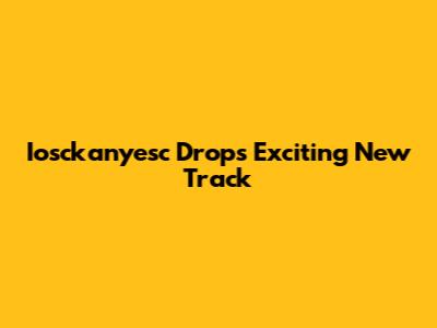 Iosckanyesc Drops Exciting New Track